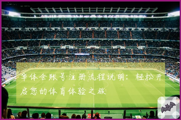 华体会账号注册流程说明：轻松开启您的体育体验之旅