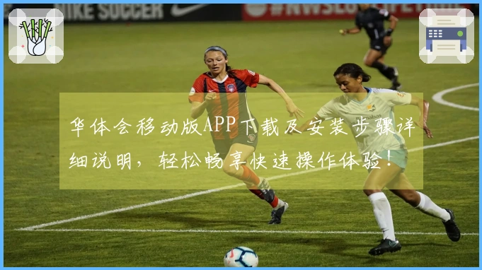 华体会移动版APP下载及安装步骤详细说明，轻松畅享快速操作体验！